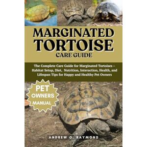 Raymond, Andrew O. Marginated Tortoise Care Guide: The Complete Care Guide for Marginated Tortoises – Habitat Setup, Diet, Nutrition, Interaction, Health, and Lifespan Tips for Happy and Healthy Pet Owners Raymond, Andrew O. Marginated Tortoise Care Guide: The Complete Care Guide for Marginated Tortoises – Habitat Setup, Diet, Nutrition, Interaction, Health, and Lifespan Tips for Happy and Healthy Pet Owners
