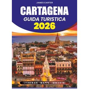 CARTER, JAMES CARTAGENA GUIDA TURISTICA 2026: Pianificazione del viaggio passo dopo passo, consigli per la sicurezza, itinerari e tutto ciò che serve per un'avventura colombiana perfetta CARTER, JAMES CARTAGENA GUIDA TURISTICA 2026: Pianificazione del viaggio passo dopo passo, consigli per la sicurezza, itinerari e tutto ciò che serve per un'avventura colombiana perfetta