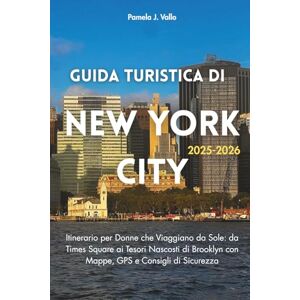 Vallo, Pamela J. Guida Turistica Di NYC 2025-2026: Itinerario Donna Sola da Times Square ai Tesori Nascosti di Brooklyn con Mappe, GPS e Consigli Sicurezza Vallo, Pamela J. Guida Turistica Di NYC 2025-2026: Itinerario Donna Sola da Times Square ai Tesori Nascosti di Brooklyn con Mappe, GPS e Consigli Sicurezza
