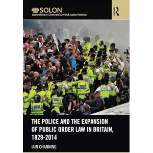 Channing, Iain The Police and the Expansion of Public Order Law in Britain, 1829-2014 (Routledge SOLON Explorations in Crime and Criminal Justice Histories) Channing, Iain The Police and the Expansion of Public Order Law in Britain, 1829-2014 (Routledge SOLON Explorations in Crime and Criminal Justice Histories)
