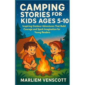 VENSCOTT, MARLIEM CAMPING STORIES FOR KIDS AGES 5–10: Inspiring Outdoor Adventures That Build Courage and Spark Imagination for Young Readers VENSCOTT, MARLIEM CAMPING STORIES FOR KIDS AGES 5–10: Inspiring Outdoor Adventures That Build Courage and Spark Imagination for Young Readers