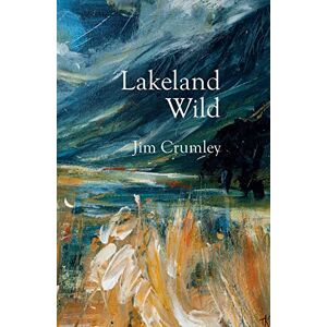 Jim Crumley Lakeland Wild: Where Nature Still Thrives in England’s Pastoral Lake District Jim Crumley Lakeland Wild: Where Nature Still Thrives in England’s Pastoral Lake District