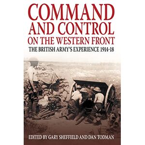 Command and Control on the Western Front: The British Army's Experience 1914-18 Command and Control on the Western Front: The British Army's Experience 1914-18