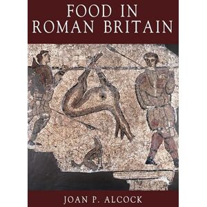Alcock, Joan P. Food in Roman Britain Alcock, Joan P. Food in Roman Britain