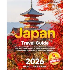 Ishikawa, Haruto Japan Travel Guide: Your Passport to Discover Hidden Gems With Maps, Local Tips, and Cultural Insights to Travel Like a Local Explore Unforgettable Destinations in Tokyo, Kyoto & Beyond Ishikawa, Haruto Japan Travel Guide: Your Passport to Discover Hidden Gems With Maps, Local Tips, and Cultural Insights to Travel Like a Local Explore Unforgettable Destinations in Tokyo, Kyoto & Beyond