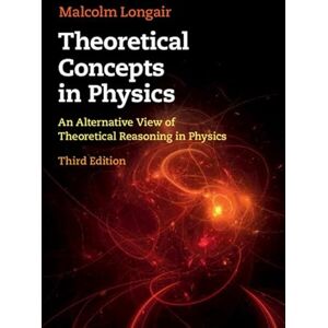 Longair, Malcolm S. Theoretical Concepts in Physics: An Alternative View of Theoretical Reasoning in Physics Longair, Malcolm S. Theoretical Concepts in Physics: An Alternative View of Theoretical Reasoning in Physics