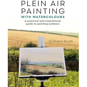 Booth, Grahame Plein Air Painting with Watercolours: A practical and inspirational guide to painting outdoors Booth, Grahame Plein Air Painting with Watercolours: A practical and inspirational guide to painting outdoors