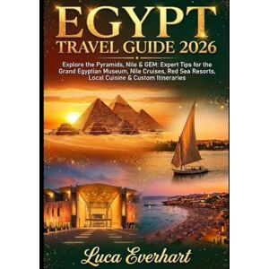 EVERHART, LUCA EGYPT TRAVEL GUIDE 2026: EXPLORE THE PYRAMIDS, NILE & GEM: Expert Tips for the Grand Egyptian Museum, Nile Cruises, Red Sea Resorts, Local Cuisine & Custom Itineraries EVERHART, LUCA EGYPT TRAVEL GUIDE 2026: EXPLORE THE PYRAMIDS, NILE & GEM: Expert Tips for the Grand Egyptian Museum, Nile Cruises, Red Sea Resorts, Local Cuisine & Custom Itineraries