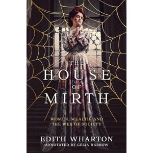 Wharton, Edith The House of Mirth (Annotated): Women, Wealth, and the Web of Society Wharton, Edith The House of Mirth (Annotated): Women, Wealth, and the Web of Society