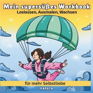 Karaya Mein supersüßes Workbook: Loslassen, Ausmalen, Wachsen für mehr Achtsamkeit und Selbstliebe Karaya Mein supersüßes Workbook: Loslassen, Ausmalen, Wachsen für mehr Achtsamkeit und Selbstliebe