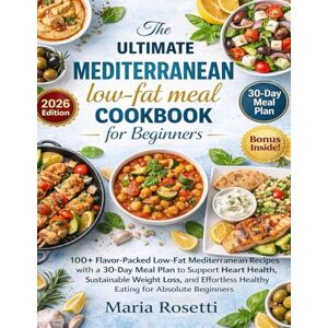 Rosetti, Maria The Ultimate Mediterranean Low-Fat Meal Cookbook for Beginners: 100+ Flavor-Packed Low-Fat Mediterranean Recipes with a 30-Day Meal Plan to Support ... Healthy Eating for Absolute Beginners Rosetti, Maria The Ultimate Mediterranean Low-Fat Meal Cookbook for Beginners: 100+ Flavor-Packed Low-Fat Mediterranean Recipes with a 30-Day Meal Plan to Support ... Healthy Eating for Absolute Beginners