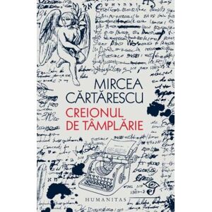 Mircea Cartarescu Creionul de tamplarie Mircea Cartarescu Creionul de tamplarie