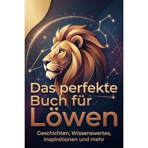 Fuchs, Luca Das perfekte Buch für Löwen: Geschichten, Wissenswertes, Inspirationen und mehr. Das Sternzeichen-Geschenk für Astrologie-Fans Fuchs, Luca Das perfekte Buch für Löwen: Geschichten, Wissenswertes, Inspirationen und mehr. Das Sternzeichen-Geschenk für Astrologie-Fans