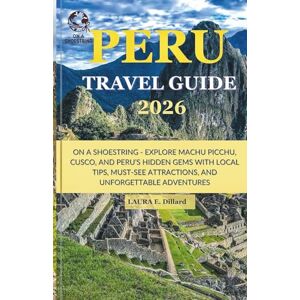 Dillard, Laura E Peru Travel Guide 2026: On a Shoestring Explore Machu Picchu, Cusco, and Peru’s Hidden Gems with Local Tips, Must-See Attractions, and Unforgettable Adventures Dillard, Laura E Peru Travel Guide 2026: On a Shoestring Explore Machu Picchu, Cusco, and Peru’s Hidden Gems with Local Tips, Must-See Attractions, and Unforgettable Adventures