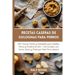 BOHM, RALF Recetas de Golosinas Caseras para Perros: 100+ Snacks Fáciles y Saludables para Moldes, Horno y Freidora de Aire — Sin Cereales, con Carne, Queso y Fruta que Todo Perro Amará BOHM, RALF Recetas de Golosinas Caseras para Perros: 100+ Snacks Fáciles y Saludables para Moldes, Horno y Freidora de Aire — Sin Cereales, con Carne, Queso y Fruta que Todo Perro Amará