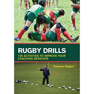 Hogan, Eamonn Rugby Drills: 125 Activities to Improve Your Coaching Sessions Hogan, Eamonn Rugby Drills: 125 Activities to Improve Your Coaching Sessions