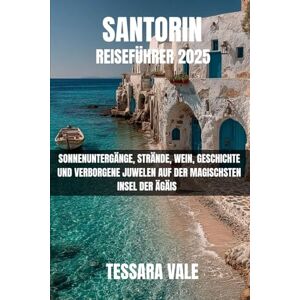 VALE, TESSARA SANTORIN REISEFÜHRER 2025: SONNENUNTERGÄNGE, STRÄNDE, WEIN, GESCHICHTE UND VERBORGENE JUWELEN AUF DER MAGISCHSTEN INSEL DER ÄGÄIS VALE, TESSARA SANTORIN REISEFÜHRER 2025: SONNENUNTERGÄNGE, STRÄNDE, WEIN, GESCHICHTE UND VERBORGENE JUWELEN AUF DER MAGISCHSTEN INSEL DER ÄGÄIS