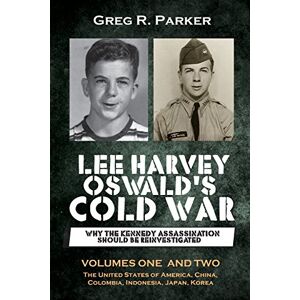 Parker, Greg R Lee Harvey Oswald's Cold War: Why the Kennedy Assassination should be Reinvestigated Volumes One & Two Parker, Greg R Lee Harvey Oswald's Cold War: Why the Kennedy Assassination should be Reinvestigated Volumes One & Two