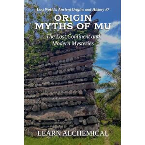 Alchemical, Learn Origin Myths of Mu: 7 (Lost Worlds: Ancient Origins and History) Alchemical, Learn Origin Myths of Mu: 7 (Lost Worlds: Ancient Origins and History)