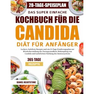 HEARTSTONE, DANIEL DAS SUPER EINFACHE KOCHBUCH FÜR DIE CANDIDA-DIÄT FÜR ANFÄNGER: Leckere, hefefreie Rezepte und ein 21-Tage-Ernährungsplan zur Wiederherstellung der ... und natürlichen Stärkung des Immunsystems HEARTSTONE, DANIEL DAS SUPER EINFACHE KOCHBUCH FÜR DIE CANDIDA-DIÄT FÜR ANFÄNGER: Leckere, hefefreie Rezepte und ein 21-Tage-Ernährungsplan zur Wiederherstellung der ... und natürlichen Stärkung des Immunsystems