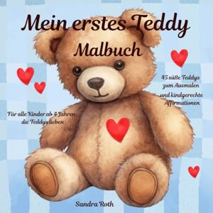 Roth Mein erstes Teddy Malbuch: 45 süße Teddys zum Ausmalen und kindgerechte Affirmationen zum Mut machen Roth Mein erstes Teddy Malbuch: 45 süße Teddys zum Ausmalen und kindgerechte Affirmationen zum Mut machen