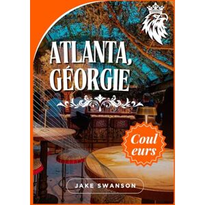 Swanson, Jake Guide de voyage Atlanta, Géorgie 2025: Liste de contrôle pour Atlanta, des conditions d'entrée aux réservations, en passant par les consignes de ... on a budget with real-time tips and maps) Swanson, Jake Guide de voyage Atlanta, Géorgie 2025: Liste de contrôle pour Atlanta, des conditions d'entrée aux réservations, en passant par les consignes de ... on a budget with real-time tips and maps)