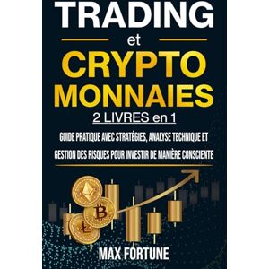 Fortune, Max Trading et Cryptomonnaies: 2 Livres en 1 Guide Pratique avec Stratégies, Analyse Technique et Gestion des Risques pour Investir de Manière Consciente Fortune, Max Trading et Cryptomonnaies: 2 Livres en 1 Guide Pratique avec Stratégies, Analyse Technique et Gestion des Risques pour Investir de Manière Consciente