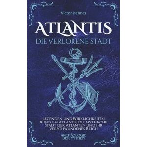 Delmer, Victor Atlantis Die Verlorene Stadt: Legenden und Wirklichkeiten rund um Atlantis, die mythische Stadt der Atlanten und ihr verschwundenes Reich Delmer, Victor Atlantis Die Verlorene Stadt: Legenden und Wirklichkeiten rund um Atlantis, die mythische Stadt der Atlanten und ihr verschwundenes Reich