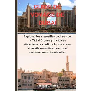Parks, Richard D. GUIDE DE VOYAGE DE DUBAÏ: Explorez les merveilles cachées de la Cité d'Or, ses principales attractions, sa culture locale et ses conseils essentiels pour une aventure arabe inoubliable. Parks, Richard D. GUIDE DE VOYAGE DE DUBAÏ: Explorez les merveilles cachées de la Cité d'Or, ses principales attractions, sa culture locale et ses conseils essentiels pour une aventure arabe inoubliable.