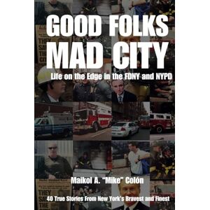 Colon, Mike Good Folks, Mad City: Life on The Edge in The FDNY and NYPD Colon, Mike Good Folks, Mad City: Life on The Edge in The FDNY and NYPD