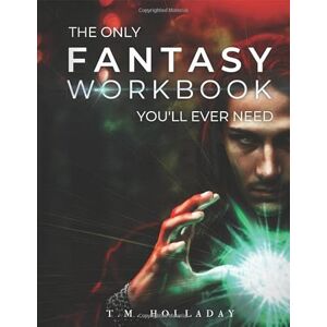 Holladay, T.M. The Only Fantasy Workbook You'll Ever Need: Your New Magic System Bible (Series Bibles for Writers) Holladay, T.M. The Only Fantasy Workbook You'll Ever Need: Your New Magic System Bible (Series Bibles for Writers)