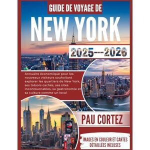 CORTEZ, PAU GUIDE DE VOYAGE DE NEW YORK 2025-2026: "Annuaire économique pour les nouveaux visiteurs souhaitant explorer les quartiers de New York, ses trésors ... incontournables... (PAU CORTEZ TRAVEL BOOKS) CORTEZ, PAU GUIDE DE VOYAGE DE NEW YORK 2025-2026: "Annuaire économique pour les nouveaux visiteurs souhaitant explorer les quartiers de New York, ses trésors ... incontournables... (PAU CORTEZ TRAVEL BOOKS)
