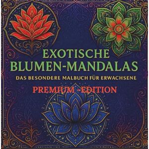 BLOOM, LUMIRA EXOTISCHE BLUMEN-MANDALAS PREMIUM-AUSGABE MIT 15 FARBIGEN WOW-MANDALAS: KREATIVES AUSMALBUCH FÜR ERWACHSENE MIT 55 KUNSTVOLLEN BLUMEN-MANDALAS ZUR ... BESONDERE MALBUCH FÜR ERWACHSENE MANDALAS) BLOOM, LUMIRA EXOTISCHE BLUMEN-MANDALAS PREMIUM-AUSGABE MIT 15 FARBIGEN WOW-MANDALAS: KREATIVES AUSMALBUCH FÜR ERWACHSENE MIT 55 KUNSTVOLLEN BLUMEN-MANDALAS ZUR ... BESONDERE MALBUCH FÜR ERWACHSENE MANDALAS)