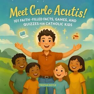 Doyle, Tristan Meet Carlo Acutis: 101 Faith-Filled Facts, Games, and Quizzes for Catholic Kids about the Modern-Day Saint Doyle, Tristan Meet Carlo Acutis: 101 Faith-Filled Facts, Games, and Quizzes for Catholic Kids about the Modern-Day Saint