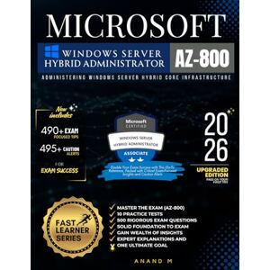 M, Mr Anand MICROSOFT WINDOWS SERVER HYBRID ADMINISTRATOR MASTER THE EXAM (AZ-800): ADMINISTERING WINDOWS SERVER HYBRID CORE INFRASTRUCTURE, 10 PRACTICE TESTS, ... WEALTH OF INSIGHTS, EXPERT EXPLANATIONS M, Mr Anand MICROSOFT WINDOWS SERVER HYBRID ADMINISTRATOR MASTER THE EXAM (AZ-800): ADMINISTERING WINDOWS SERVER HYBRID CORE INFRASTRUCTURE, 10 PRACTICE TESTS, ... WEALTH OF INSIGHTS, EXPERT EXPLANATIONS