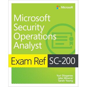 Diogenes, Yuri Exam Ref SC-200 Microsoft Security Operations Analyst Diogenes, Yuri Exam Ref SC-200 Microsoft Security Operations Analyst