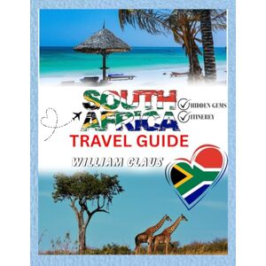 Claus, William SOUTH AFRICA TRAVEL GUIDE 2026: Explores Handbook to Wildlife, Insider tips, Essential Itineraries, Hidden Gems, Safari Secret & Cultural Treasures Discovered Claus, William SOUTH AFRICA TRAVEL GUIDE 2026: Explores Handbook to Wildlife, Insider tips, Essential Itineraries, Hidden Gems, Safari Secret & Cultural Treasures Discovered