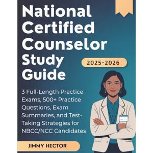 Hector, Jimmy NATIONAL CERTIFIED COUNSELOR STUDY GUIDE (2025–2026): 3 Full-Length Practice Exams 500+ Practice Questions Exam Summaries and Test-Taking Strategies for NBCC/NCC Candidates Hector, Jimmy NATIONAL CERTIFIED COUNSELOR STUDY GUIDE (2025–2026): 3 Full-Length Practice Exams 500+ Practice Questions Exam Summaries and Test-Taking Strategies for NBCC/NCC Candidates