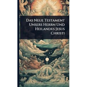 TBD Das Neue Testament Unsers Herrn Und Heilandes Jesus Christi TBD Das Neue Testament Unsers Herrn Und Heilandes Jesus Christi