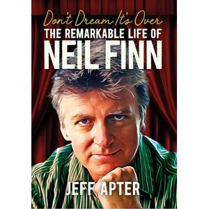 Apter, Jeff Don't Dream It's Over: The Remarkable Life Of Neil Finn Apter, Jeff Don't Dream It's Over: The Remarkable Life Of Neil Finn