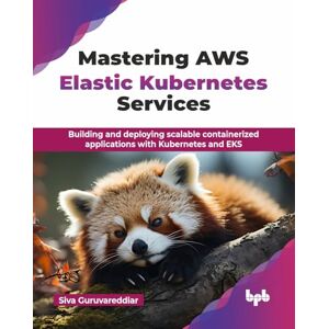 Guruvareddiar, Siva Mastering AWS Elastic Kubernetes Services: Building and deploying scalable containerized applications with Kubernetes and EKS (English Edition) Guruvareddiar, Siva Mastering AWS Elastic Kubernetes Services: Building and deploying scalable containerized applications with Kubernetes and EKS (English Edition)