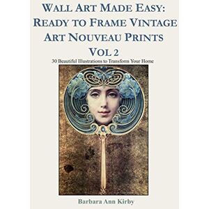 Kirby, Barbara Ann Wall Art Made Easy: Ready to Frame Vintage Art Nouveau Prints Vol 2: 30 Beautiful Illustrations to Transform Your Home Kirby, Barbara Ann Wall Art Made Easy: Ready to Frame Vintage Art Nouveau Prints Vol 2: 30 Beautiful Illustrations to Transform Your Home