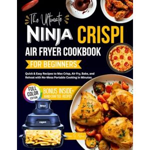 Milone, Joan G. The Ultimate Ninja Crispi Air Fryer Cookbook for Beginners: Quick & Easy Recipes to Max Crisp, Air Fry, Bake, and Reheat with No-Mess Portable Cooking in Minutes. (The Ultimate Ninja Kitchen Series) Milone, Joan G. The Ultimate Ninja Crispi Air Fryer Cookbook for Beginners: Quick & Easy Recipes to Max Crisp, Air Fry, Bake, and Reheat with No-Mess Portable Cooking in Minutes. (The Ultimate Ninja Kitchen Series)