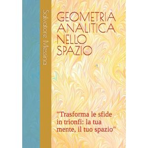 Messina, Salvatore GEOMETRIA ANALITICA NELLO SPAZIO: "Trasforma le sfide in trionfi: la tua mente, il tuo spazio" (Matematica motivazionale) Messina, Salvatore GEOMETRIA ANALITICA NELLO SPAZIO: "Trasforma le sfide in trionfi: la tua mente, il tuo spazio" (Matematica motivazionale)