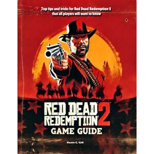 Kevin C. Gill Red Dead Redemption 2 Game Guide Book: Walkthrough, Tips And Tricks (Full Updated) Kevin C. Gill Red Dead Redemption 2 Game Guide Book: Walkthrough, Tips And Tricks (Full Updated)