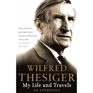 Thesiger, Wilfred My Life and Travels: An Anthology Thesiger, Wilfred My Life and Travels: An Anthology