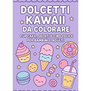 Art, Luma Dolcetti kawaii libro da colorare per bambini e adulti: 76 illustrazioni adorabili di cupcake, biscotti e gelati sorridenti. Perfetto per relax e ... pastello (Beby animali kawaii da colorare) Art, Luma Dolcetti kawaii libro da colorare per bambini e adulti: 76 illustrazioni adorabili di cupcake, biscotti e gelati sorridenti. Perfetto per relax e ... pastello (Beby animali kawaii da colorare)