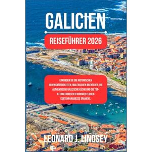 Lindsey, Leonard J. Galicien Reiseführer 2026: Erkunden Sie die historischen Sehenswürdigkeiten, malerischen Abenteuer, die authentische galizische Küche und die Top-Attraktionen des nordwest Küstenparadieses Spaniens. Lindsey, Leonard J. Galicien Reiseführer 2026: Erkunden Sie die historischen Sehenswürdigkeiten, malerischen Abenteuer, die authentische galizische Küche und die Top-Attraktionen des nordwest Küstenparadieses Spaniens.