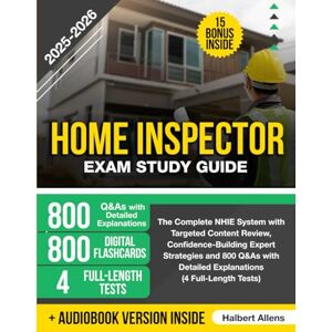 Allens, Halbert Home Inspector Exam Study Guide: The Complete NHIE System with Targeted Content Review, Confidence-Building Expert Strategies and 800 Q&As with Detailed Explanations (4 Full-Length Tests) Allens, Halbert Home Inspector Exam Study Guide: The Complete NHIE System with Targeted Content Review, Confidence-Building Expert Strategies and 800 Q&As with Detailed Explanations (4 Full-Length Tests)