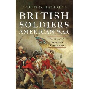 Hagist, Don N. British Soldiers, American War: Voices of the American Revolution: Voices from the American Revolution Hagist, Don N. British Soldiers, American War: Voices of the American Revolution: Voices from the American Revolution